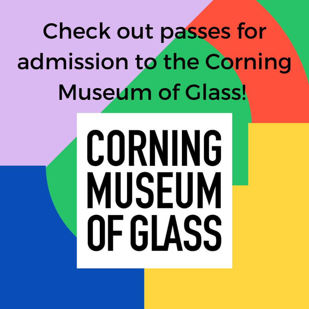 Borrow passes for admission to the Corning Museum of Glass. 